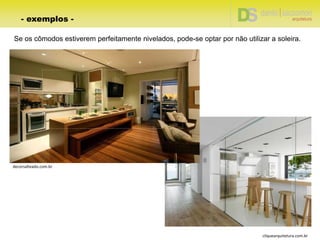 Se os cômodos estiverem perfeitamente nivelados, pode-se optar por não utilizar a soleira.
- exemplos -
cliquearquitetura.com.br
decorsalteado.com.br
 