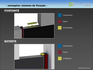 - exemplos: sistema de fixação -
dolomitiportas.com.br
PIVOTANTE
BATENTE
 