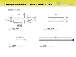 Detalhe Soleira
- exemplo de trabalho - Alunos: Flávia e Lúcio
 