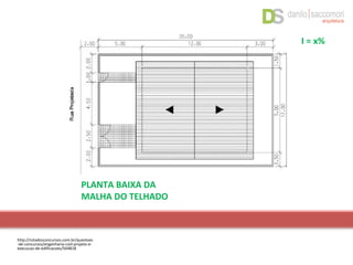 PLANTA BAIXA DA
MALHA DO TELHADO
I = x%
http://rotadosconcursos.com.br/questoes
-de-concursos/engenharia-civil-projeto-e-
execucao-de-edificacoes/504818
 