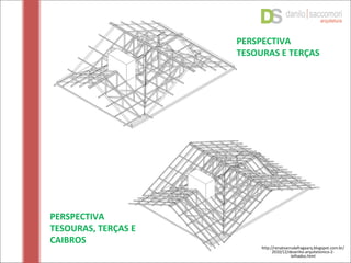 PERSPECTIVA
TESOURAS E TERÇAS
PERSPECTIVA
TESOURAS, TERÇAS E
CAIBROS
http://renatoarrudafragaarq.blogspot.com.br/
2010/12/desenho-arquitetonico-2-
telhados.html
 