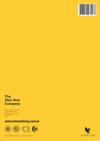 ©2018 Aloe Vera of America, Inc. All rights reserved.
The
Aloe Vera
Company
Forever Living Products Brasil
Rua São Clemente, 284
Botafogo, Rio de Janeiro/RJ
CEP 22260-000
Brasil
www.foreverliving.com.br
 