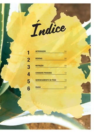 Índice
1	 INTRODUÇÃO	04
2	 BEBIDAS	06
3	 NUTRIÇÃO	09
4	 CUIDADOS PESSOAIS	12
5	 GERENCIAMENTO DE PESO	18
6	 PACKS	20
03
 