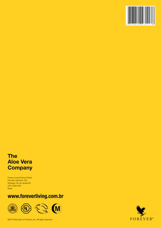 ©2018 Aloe Vera of America, Inc. All rights reserved.
The
Aloe Vera
Company
Forever Living Products Brasil
Rua São Clemente, 284
Botafogo, Rio de Janeiro/RJ
CEP 22260-000
Brasil
www.foreverliving.com.br
 