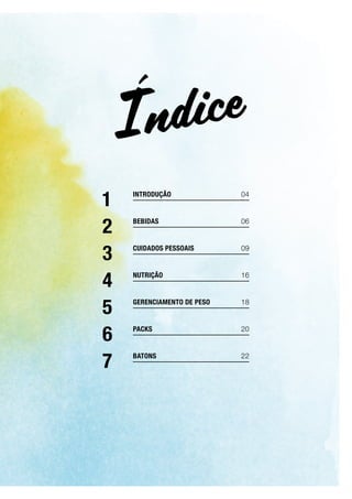 Índice
1	 INTRODUÇÃO	04
2	 BEBIDAS	06
3	 CUIDADOS PESSOAIS	09
4	 NUTRIÇÃO	16
5	 GERENCIAMENTO DE PESO	18
6	 PACKS	20
7	 BATONS	22
 