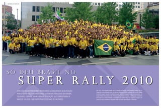 8   SETEMBRO | OuTuBRO 2010                                                                                                                                                   Rally Mundial   9




    Só deu BraSil no
                         S u p e r r a l ly 2 0 1 0
                                                                                          De 12 a 15 de agosto deste ano a cidade de Denver, nos Estados Unidos, foi to-
                      cErca dE 400 distribuidorEs brasilEiros alcançaram a qualificação
                                                                                          mada por uma vibração fora do comum. Mais de 3.500 pessoas do mundo inteiro
                      para o supEr rally intErnacional da forEvEr, rEalizado Em dEnvEr,   curtiram quatro dias de confraternização, troca de experiências e premiações no
                                                                                          Super Rally Internacional da Forever Living. Mais uma vez, a delegação brasileira
                      colorado. o brasil tinha a maior dElEgação, quE corrEspondia a      foi a maior e a mais animada e empolgada de todas. Veja, nas páginas a seguir, um
                      mais dE 10% dos 3.500 participantEs dE mais dE 140 paísEs.          pouco do que aconteceu naqueles dias de muito aprendizado e diversão.
 