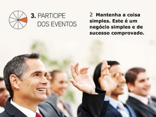 2 Mantenha a coisa
simples. Este é um
negócio simples e de
sucesso comprovado.
 