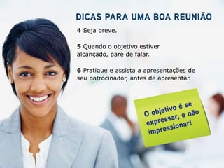 4 Seja breve.

5 Quando o objetivo estiver
alcançado, pare de falar.

6 Pratique e assista a apresentações de
seu patrocinador, antes de apresentar.
 