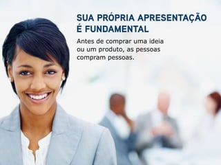 Antes de comprar uma ideia
ou um produto, as pessoas
compram pessoas.
 