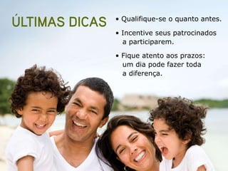 • Qualifique-se o quanto antes.

• Incentive seus patrocinados
  a participarem.

• Fique atento aos prazos:
  um dia pode fazer toda
  a diferença.
 