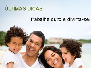 Trabalhe duro e divirta-se!
 