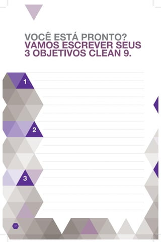 1
2
3
VOCÊ ESTÁ PRONTO?
VAMOS ESCREVER SEUS
3 OBJETIVOS CLEAN 9.
17
 