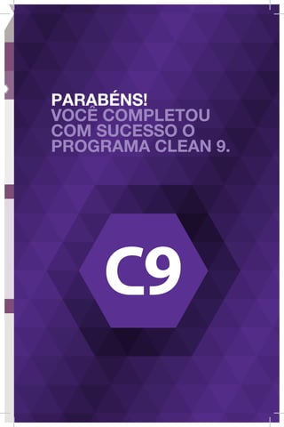 PARABÉNS!
VOCÊ COMPLETOU
COM SUCESSO O
PROGRAMA CLEAN 9.
 