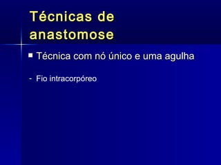 Técnicas de anastomose Técnica com nó único e uma agulha Fio intracorpóreo 