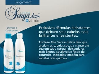 Exclusivas	
  fórmulas	
  hidratantes	
  
que	
  deixam	
  seus	
  cabelos	
  mais	
  
brilhantes	
  e	
  resistentes.	
  
Contém	
  Aloe	
  Vera	
  e	
  Geleia	
  Real	
  que	
  
ajudam	
  os	
  cabelos	
  secos	
  a	
  manterem	
  
sua	
  umidade	
  natural,	
  deixando-­‐os	
  
mais	
  limpos,	
  saudáveis	
  e	
  fáceis	
  de	
  
controlar.	
  Indicados	
  também	
  para	
  
cabelos	
  com	
  química.	
  
 