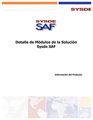 Detalle de Módulos de la Solución
Sysde SAF
Información del Producto
 