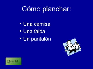 Cómo planchar: ,[object Object],[object Object],[object Object]