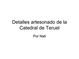 Detalles artesonado de la Catedral de Teruel Por Nati 