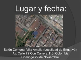 Lugar y fecha:
Salón Comunal Villa Amalia (Localidad de Engativá)
Av. Calle 72 Con Carrera 110, Colombia
Domingo 22 de Noviembre.
 
