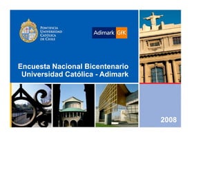 Encuesta Nacional Bicentenario
 Universidad Católica - Adimark




                                  2008
 