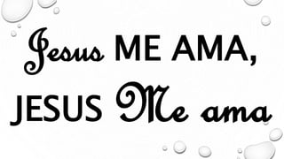 Jesus ME AMA,
JESUS Me ama
 