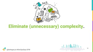 @lizthegrey at #DevOpsDays DFW
Eliminate (unnecessary) complexity.
32
 