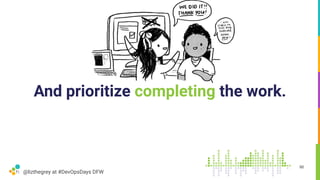 @lizthegrey at #DevOpsDays DFW
And prioritize completing the work.
86
 