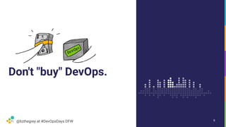 @lizthegrey at #DevOpsDays DFW
Don't "buy" DevOps.
9
 