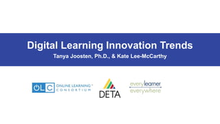 Digital Learning Innovation Trends
Tanya Joosten, Ph.D., & Kate Lee-McCarthy
 