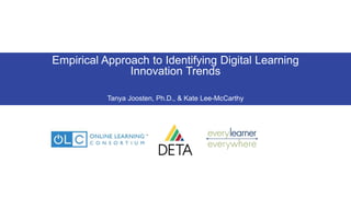 Empirical Approach to Identifying Digital Learning
Innovation Trends
Tanya Joosten, Ph.D., & Kate Lee-McCarthy
 