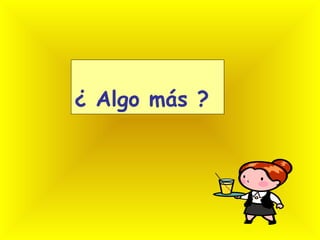 ¿ Algo más ? 