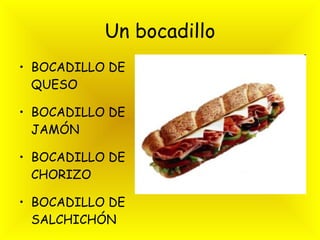 Un bocadillo BOCADILLO DE QUESO BOCADILLO DE JAMÓN BOCADILLO DE CHORIZO BOCADILLO DE SALCHICHÓN 