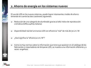 En el ambito municipal existen diversos usos de la tecnología . No solo se utilizan para los accesorios de alumbrado público, sino también para la iluminación de caminos de bicicleta, de carretera, caminos, jardines, parques, áreas comunes, estacionamientos, etc..Detas SpA - divisione DLEDS  www.dleds.com  info@dleds.com3Recuperación de la eficiencia energética en los sistemas existentesArtefacto obsoleto- BresciaCity – Garda Lake