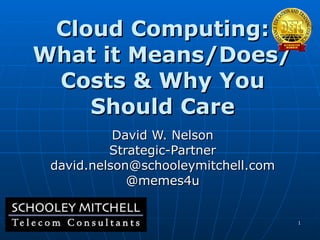 Cloud Computing: What it Means/Does/Costs & Why You Should Care David W. Nelson Strategic-Partner [email_address] @memes4u 