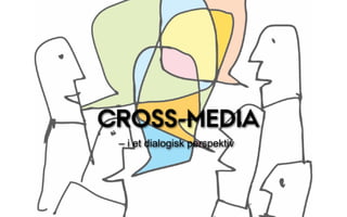 CROSS-MEDIA
 – i et dialogisk perspektiv
 