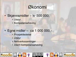 Økonomi  Skjønnsmidler – kr 500 000, Utstyr Kompetanseheving Egne midler –  ca 1 000 000,-  Prosjektledelse Utstyr  Nettverkssamlinger Intern kompetanseheving 