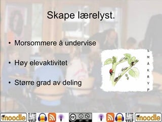 Skape lærelyst. Morsommere å undervise Høy elevaktivitet Større grad av deling 
