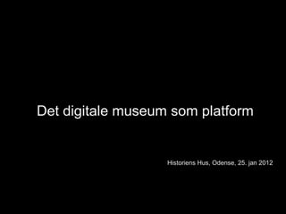 overskrift
Det digitale museum som platform


                   Historiens Hus, Odense, 25. jan 2012
 