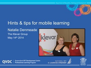 Hints & tips for mobile learning
Natalie Denmeade
The Klevar Group
May 14th 2014
 