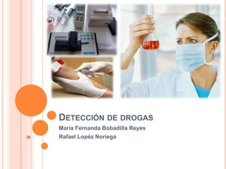 DETECCIÓN DE DROGAS
Maria Fernanda Bobadilla Reyes
Rafael Lopéz Noriega
 
