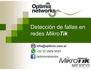 Detección de fallas en
redes MikroTik
info@optimix.com.ar
+52 55 2904 9054
optimixnetworks
 