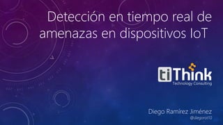 Detección en tiempo real de
amenazas en dispositivos IoT
Diego Ramírez Jiménez
@diegorot10
 
