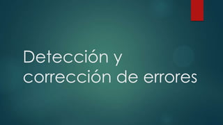 Detección y
corrección de errores

 