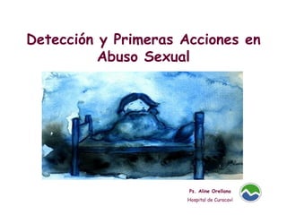 Detección y Primeras Acciones en Abuso Sexual Ps. Aline Orellana Hospital de Curacaví 