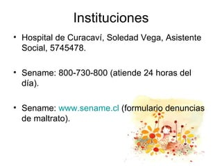 Instituciones <ul><li>Hospital de Curacaví, Soledad Vega, Asistente Social, 5745478. </li></ul><ul><li>Sename: 800-730-800...