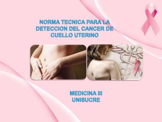 NORMA TECNICA PARA LA DETECCION DEL CANCER DE CUELLO UTERINO MEDICINA III UNISUCRE 