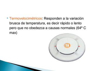 

Termovelocimétricos: Responden a la variación
brusca de temperatura, es decir rápido o lento
pero que no obedezca a causas normales (64º C
max)

 