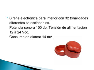 

Sirena electrónica para interior con 32 tonalidades
diferentes seleccionables.
Potencia sonora 100 db. Tensión de alimentación
12 a 24 Vcc.
Consumo en alarma 14 mA.

 