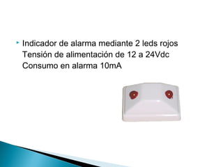

Indicador de alarma mediante 2 leds rojos
Tensión de alimentación de 12 a 24Vdc
Consumo en alarma 10mA

 