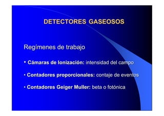 DETECTORES
DETECTORES GASEOSOS
GASEOSOS
Regímenes de trabajo
Regímenes de trabajo
•
• Cámaras de Ionización:
Cámaras de Io...